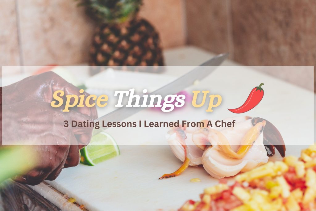 3 Dating Lessons I Learned From A Chef Spice Things Up