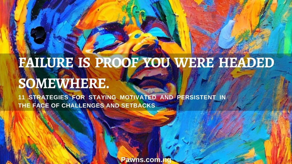11 Strategies for staying motivated and persistent in the face of challenges and setbacks. Failure is proof you were headed somewhere