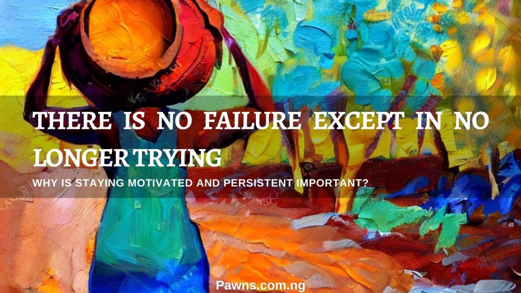There is no failure except in no longer trying. Why is staying motivated and persistence important