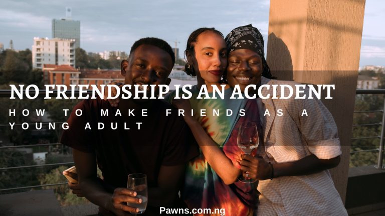 How To Make Friends As A Young Adult? 1 No friendship is an accident. How To Make Friends As A Young Adult?