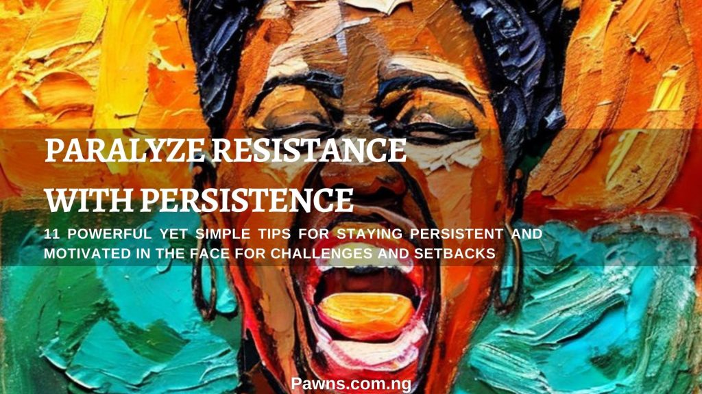 Paralyze resistance with persistence. Tips for staying motivated and persistent in the face of challenges and setback