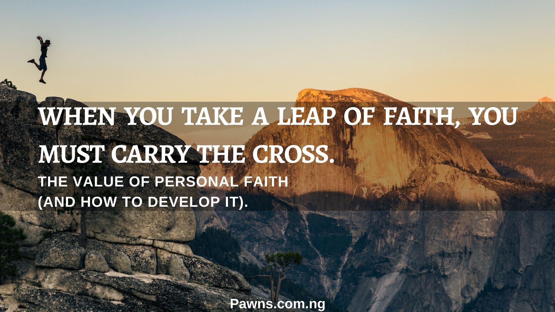 The Value of Personal Faith And How To Develop It When you take a leap of faith, you must carry the cross