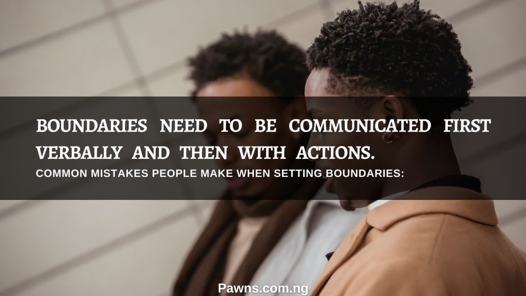 Boundaries need to be communicated first verbally and then with actions common mistakes people make when setting boundaries