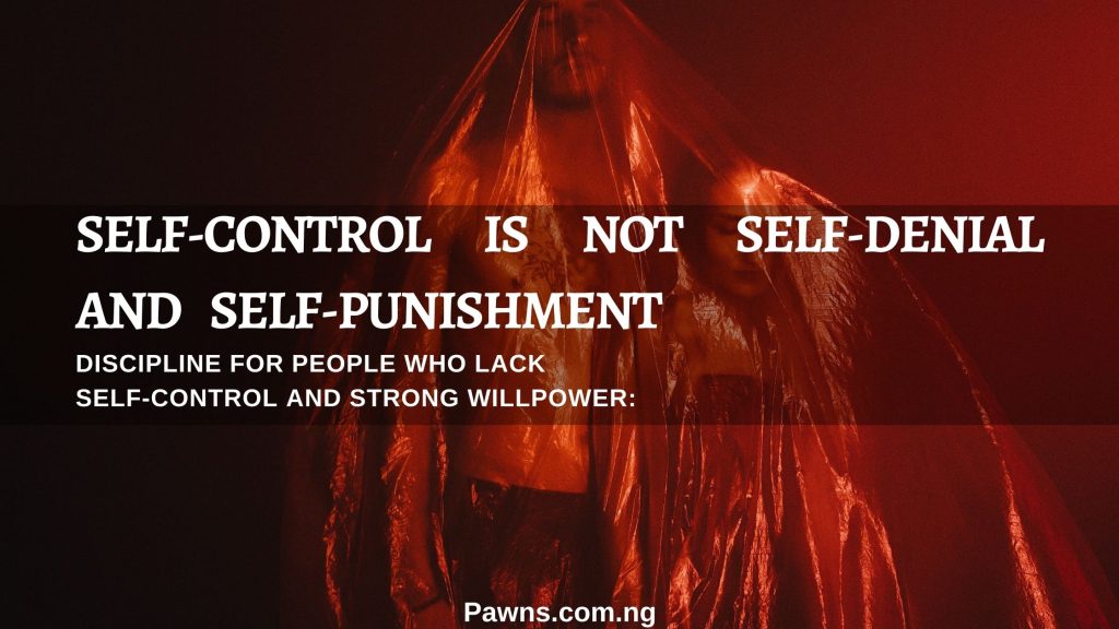 Discipline For People Who Lack Self Control And Strong Willpower self control is not self denial and self punishment