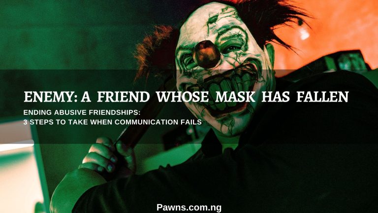 Ending Abusive Friendships: 3 Steps To Take When Communication Fails 1 Ending Abusive Friendships enemy is a friend whose mask has fallen