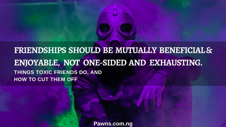 Friendships should be mutually beneficial and ejoyable not one sided and exhausting things toxic friends do and how to cut them off