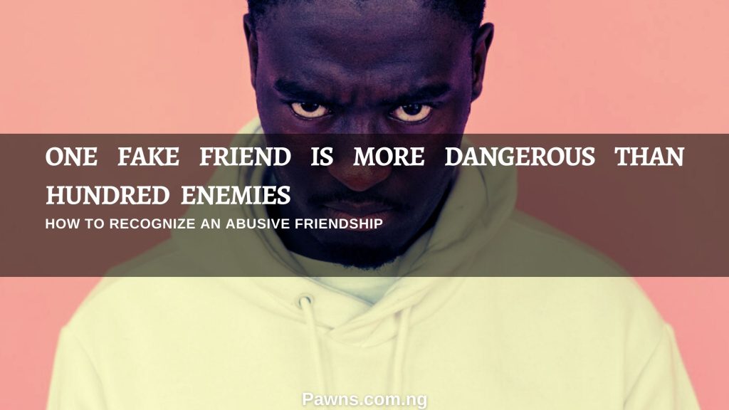 How-To-Recognize-An Abusive Friendship one fake friend is more dangerous than 100 enemies