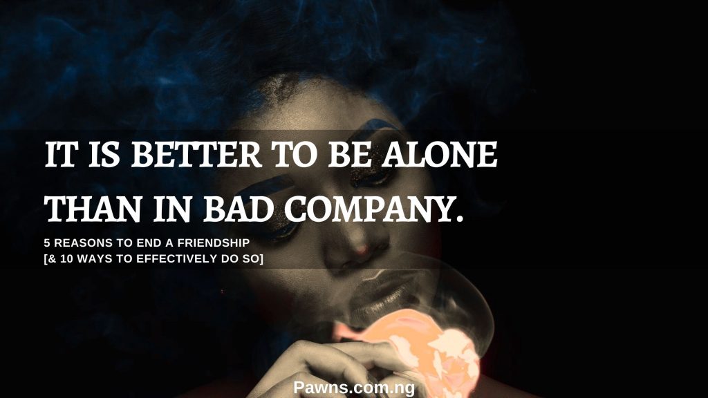 It is better to be alone than in bad company reasons to end a friendship how to do it