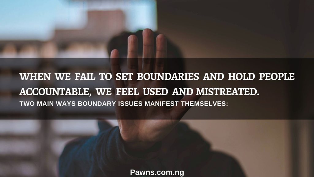 When we fail to set boundaries and hold people accountable, we feel used and mistreated types of boundary issues
