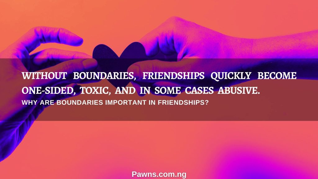 Why Are Boundaries Important In Friendships without boundaries friendships quickly become one sided toxic and in some cases abusive
