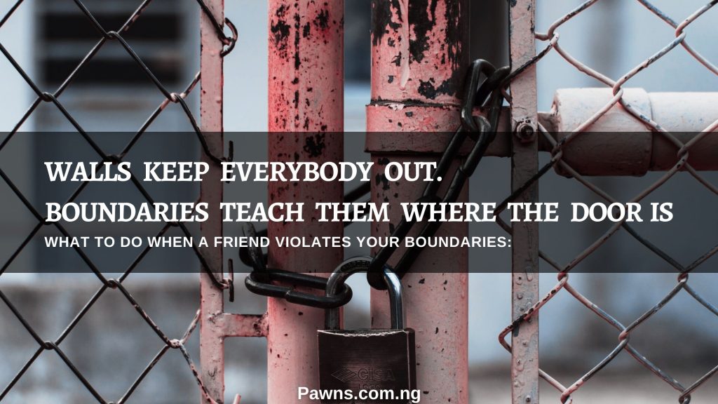 walls keep everybody out boundaries teach them where the door is What To Do When A Friend Violates Your Boundaries