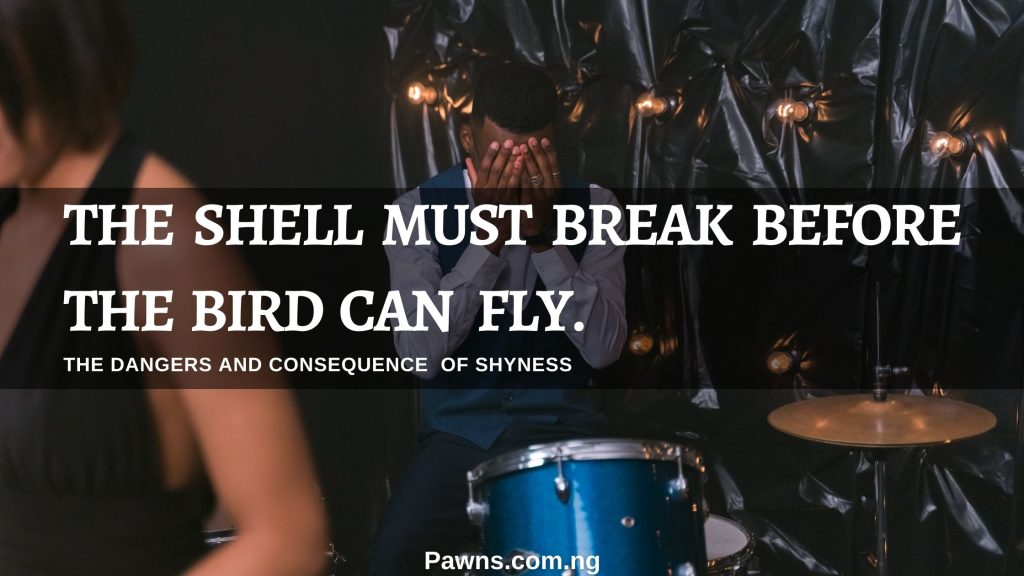 The dangers and consequences of shyness the shell must break before the bird can fly