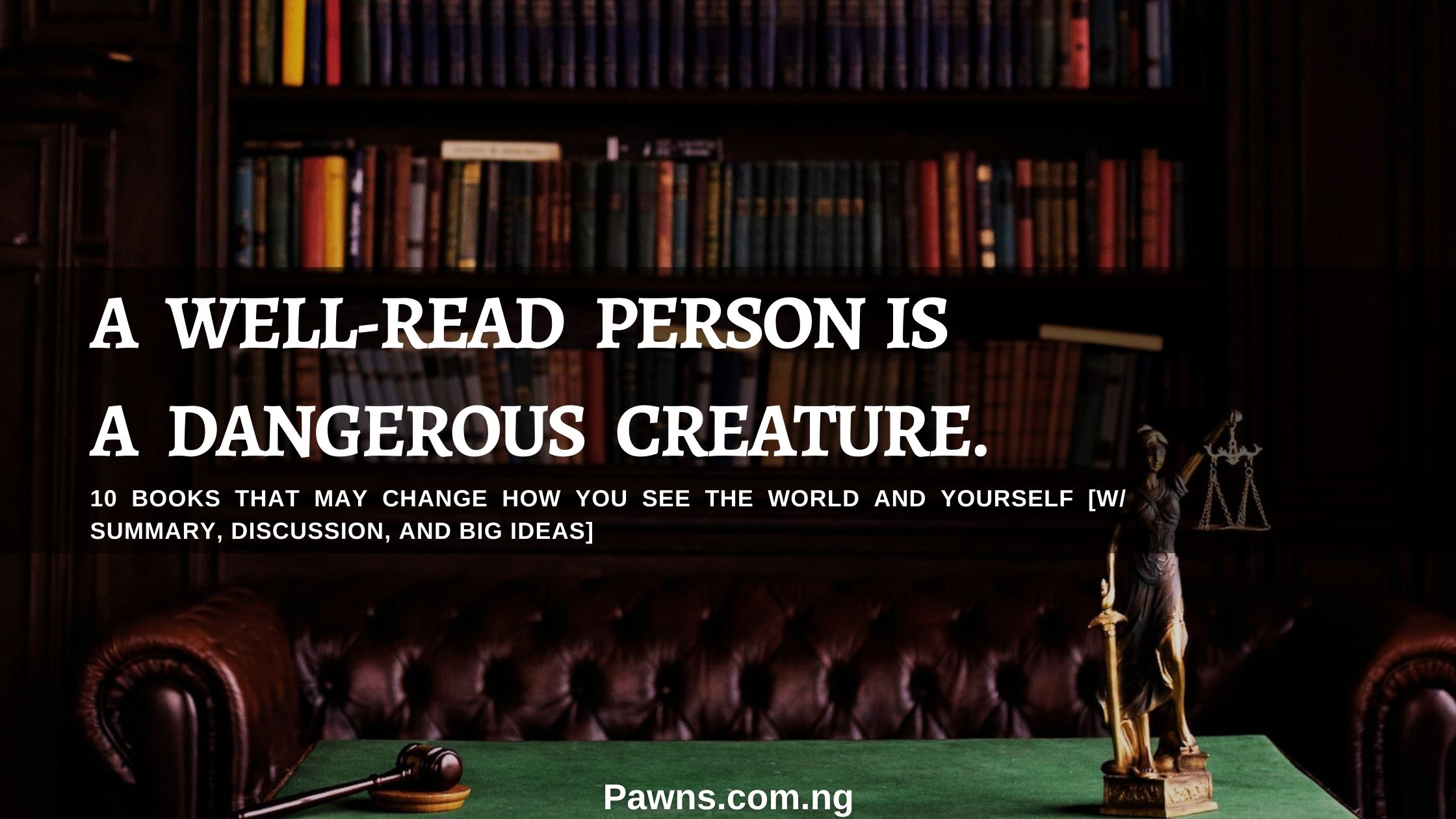 A WELL-READ PERSON IS A DANGEROUS CREATURE 10 BOOKS THAT MAY CHANGE HOW YOU SEE THE WORLD AND YOURSELF [W SUMMARY, DISCUSSION, AND BIG IDEAS]