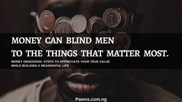Money Obsession Steps to Appreciate Your True Value While Building A Meaningful Life money can blind men to the things that matter most