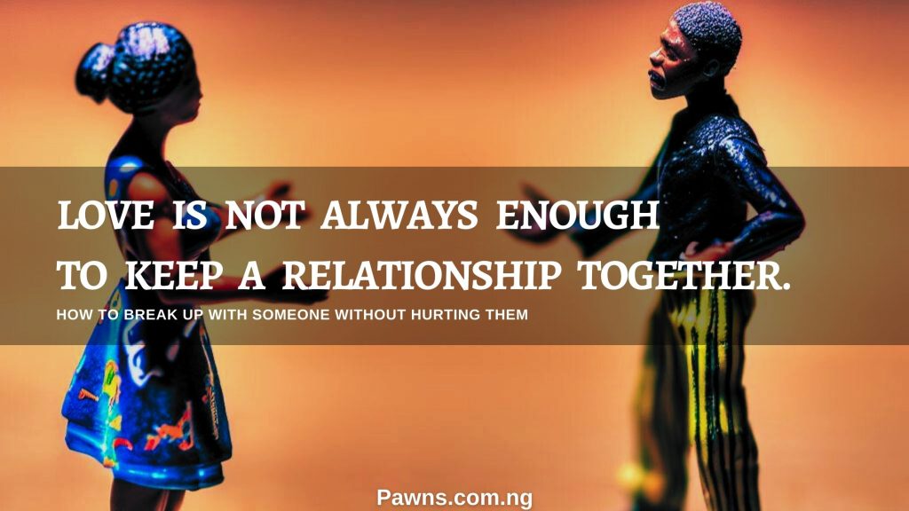 Love is not always enough to keep a relationship together. How To Break Up With Someone Without Hurting Them