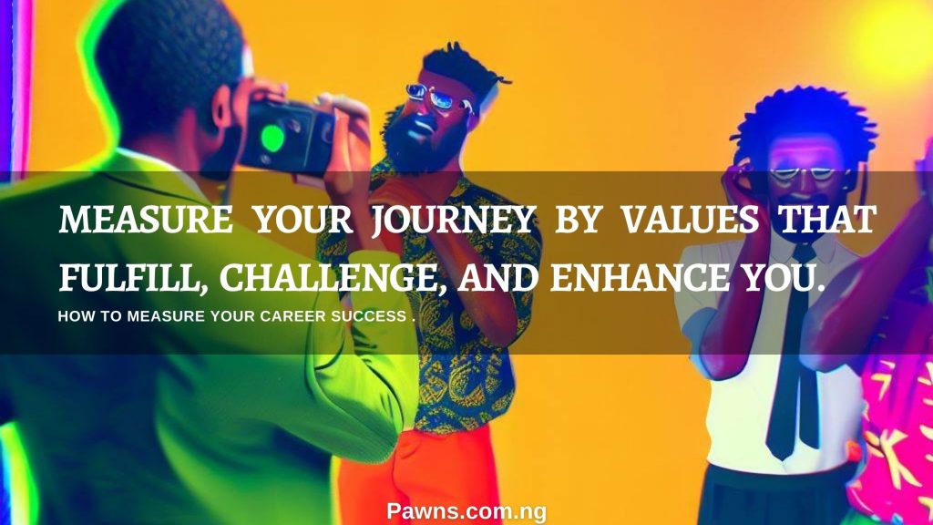 Measure your journey by values that fulfill challenge and enhance you How To Measure Your Career Success