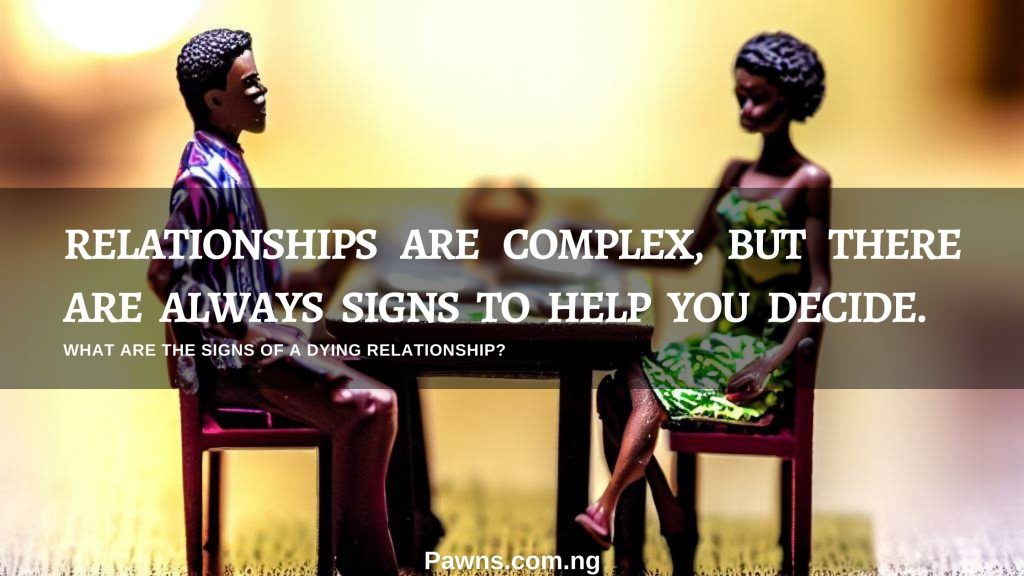 Relationships are complex, but there are always signs to help you decide. What are the signs of a dying relationship