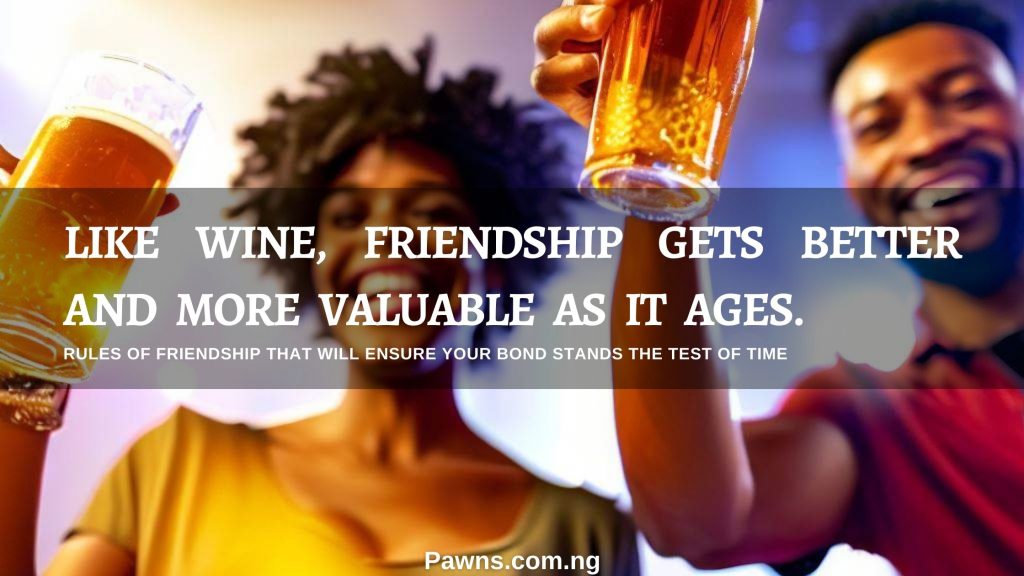 like wine friendship gets better and more valuable as it ages rules of friendship that will ensure your bond stands the test of time