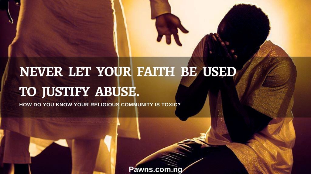 never let your faith be used to justify abuse. How do you know your religious community is toxic