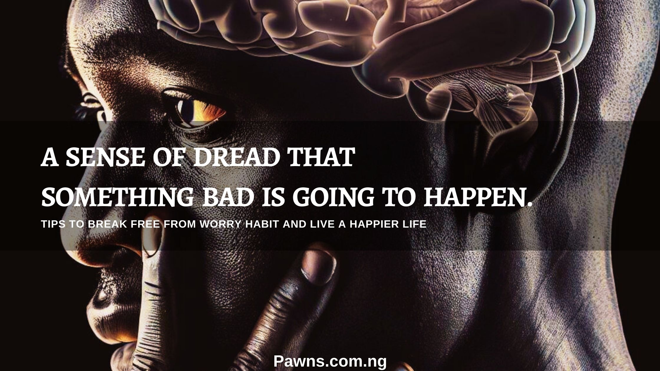 A sense of dread that something bad is going to happen How To Stop Worrying About Everything