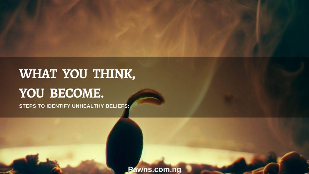 What you think you become Steps To Identify Unhealthy Beliefs