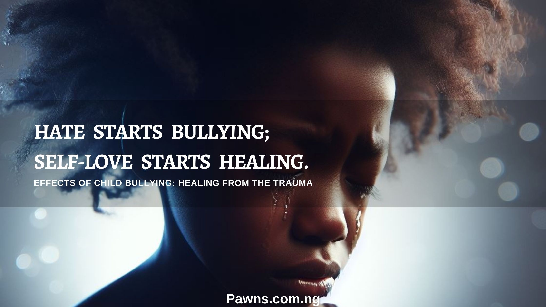 Hate starts bullying; Self-love starts healing. Effects of Child Bullying Healing From The Trauma