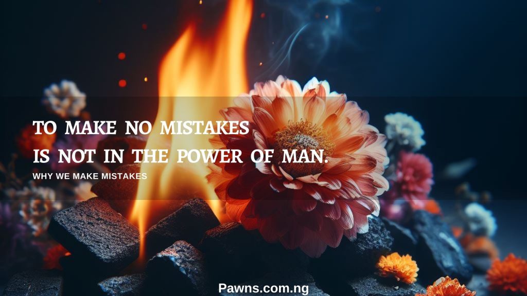 To make no mistakes is not in the power of man. Why We Make Mistakes