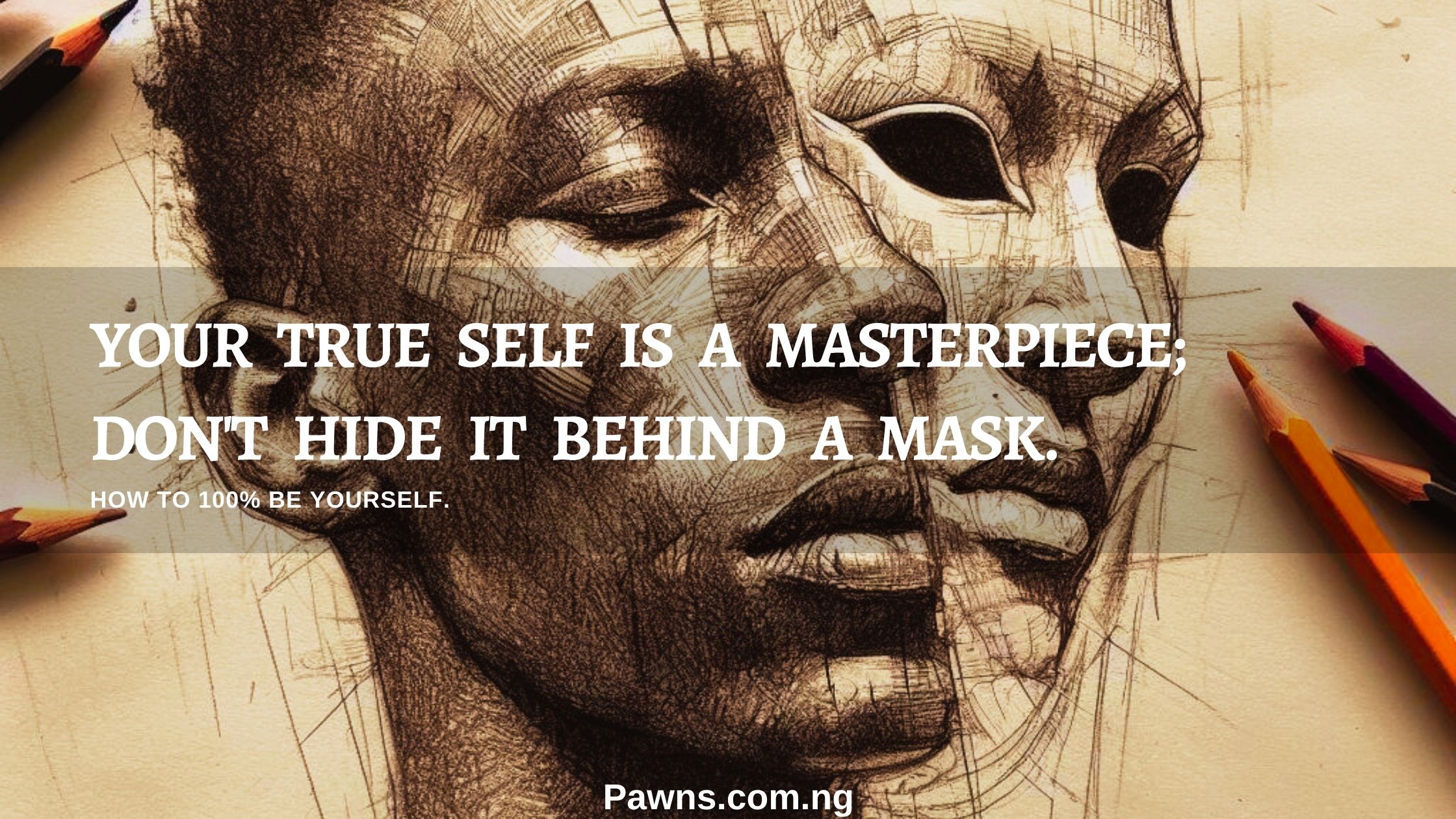 Your true self is a masterpiece; don't hide it behind a mask. How To 100% Be Yourself.
