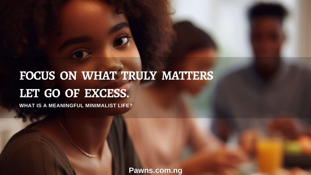 focus on what truly matters let go of excess. What Is A Meaningful Minimalist Life