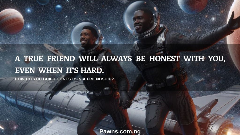 A true friend will always be honest with you, even when it's hard. How Do You Build Honesty In a Friendship