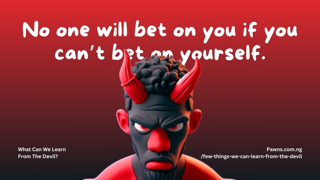 No one will bet on you if you can’t bet on yourself. What Can We Learn From The Devil