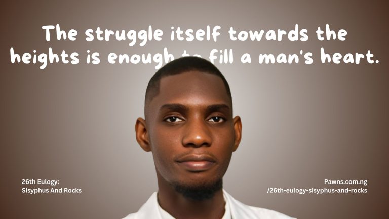 26th Eulogy Sisyphus And Rocks The struggle itself towards the heights is enough to fill a man's heart.