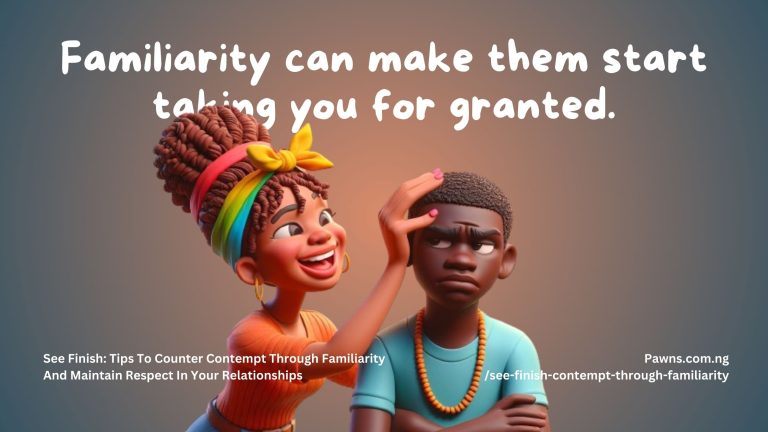 Familiarity can make them start taking you for granted. See Finish Tips To Counter Contempt Through Familiarity And Maintain Respect In Your Relationships