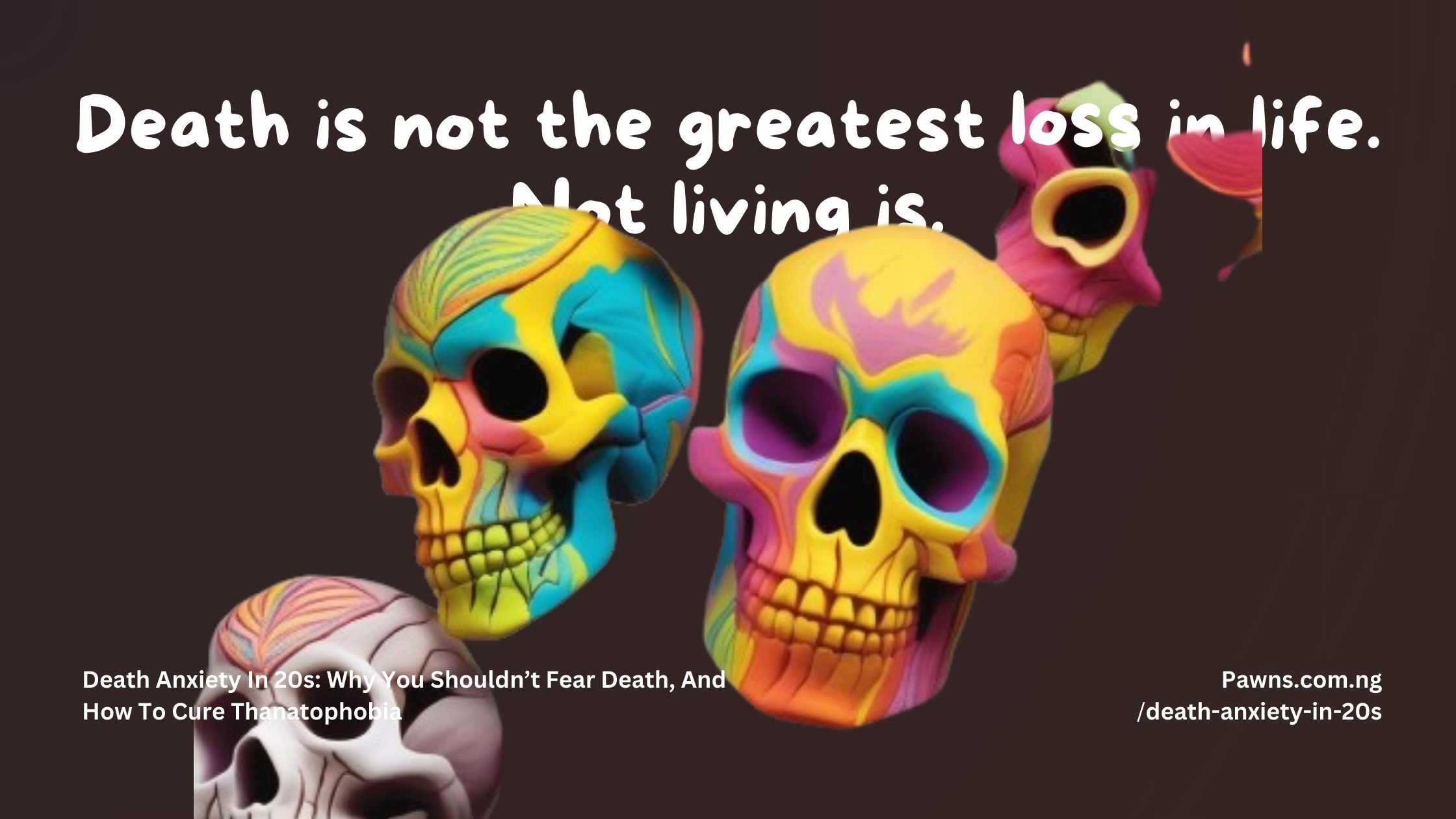 Death is not the greatest loss in life. Not living is. Death Anxiety In 20s Why You Shouldn’t Fear Death, And How To Cure Thanatophobia