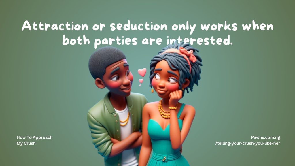 Attraction or seduction only works when both parties are interested. How To Approach My Crush