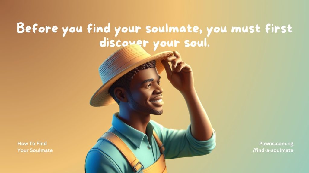 Before you find your soulmate, you must first discover your soul. How To Find Your Soulmate