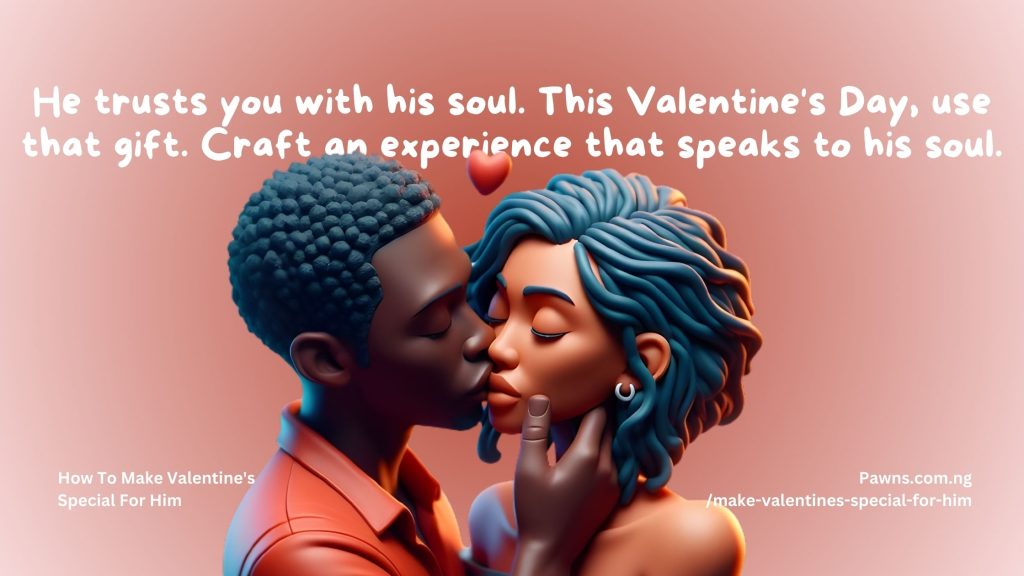 He trusts you with his soul. This Valentine's Day, use that gift. Craft an experience that speaks to his soul. How To Make Valentine's Special For Him