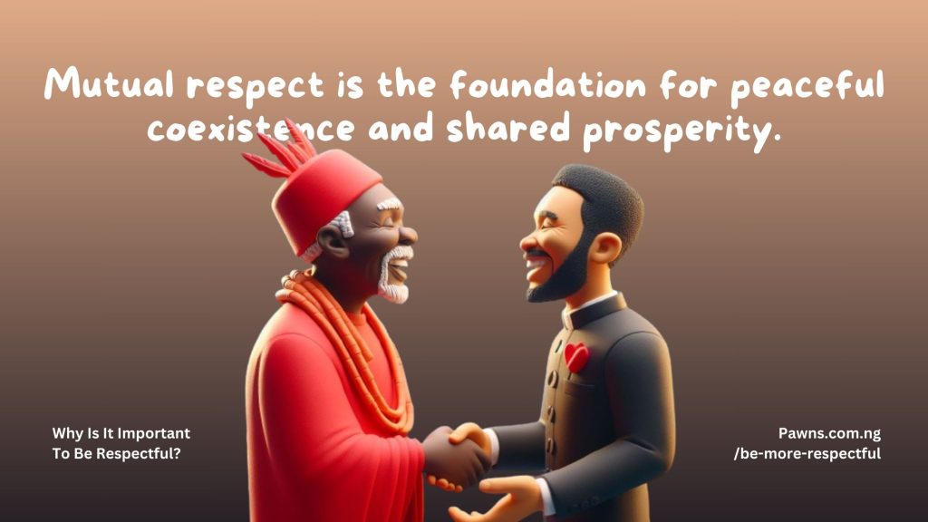Mutual respect is the foundation for peaceful coexistence and shared prosperity. Why Is It Important To Be Respectful