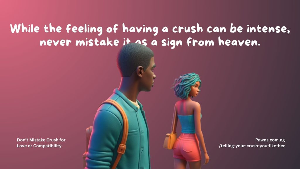 While the feeling of having a crush can be intense, never mistake it as a sign from heaven. Don’t Mistake Crush for Love or Compatibility