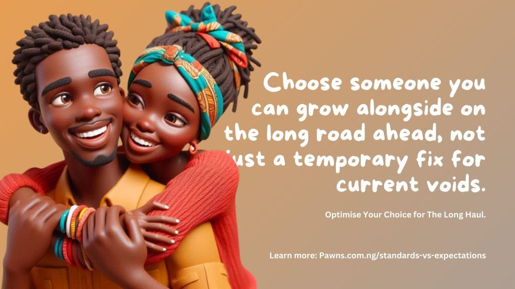 Choose someone you can grow alongside on the long road ahead, not just a temporary fix for current voids. Optimise Your Choice for The Long Haul.