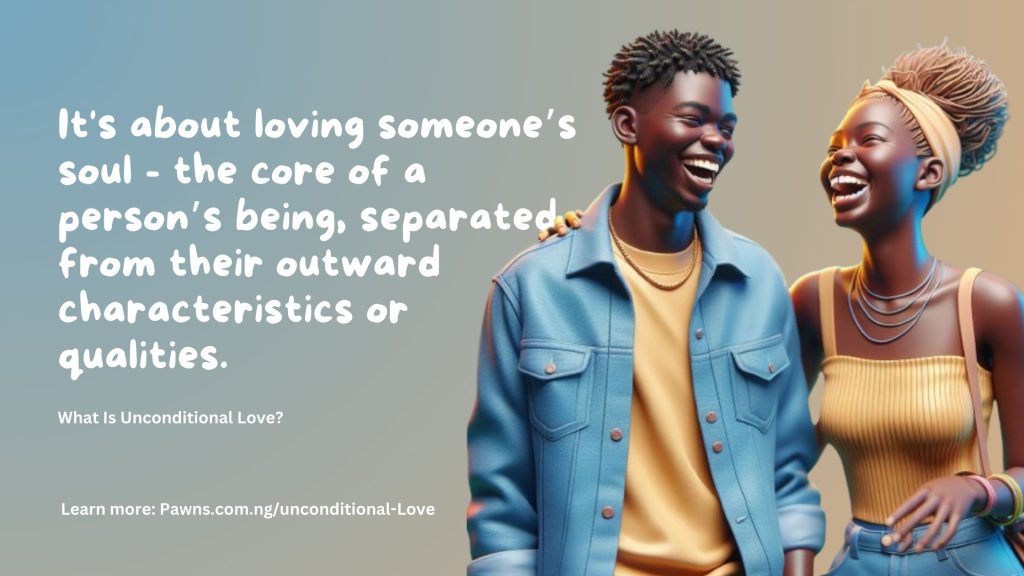 It's about loving someone’s soul - the core of a person’s being, separated from their outward characteristics or qualities. What Is Unconditional Love