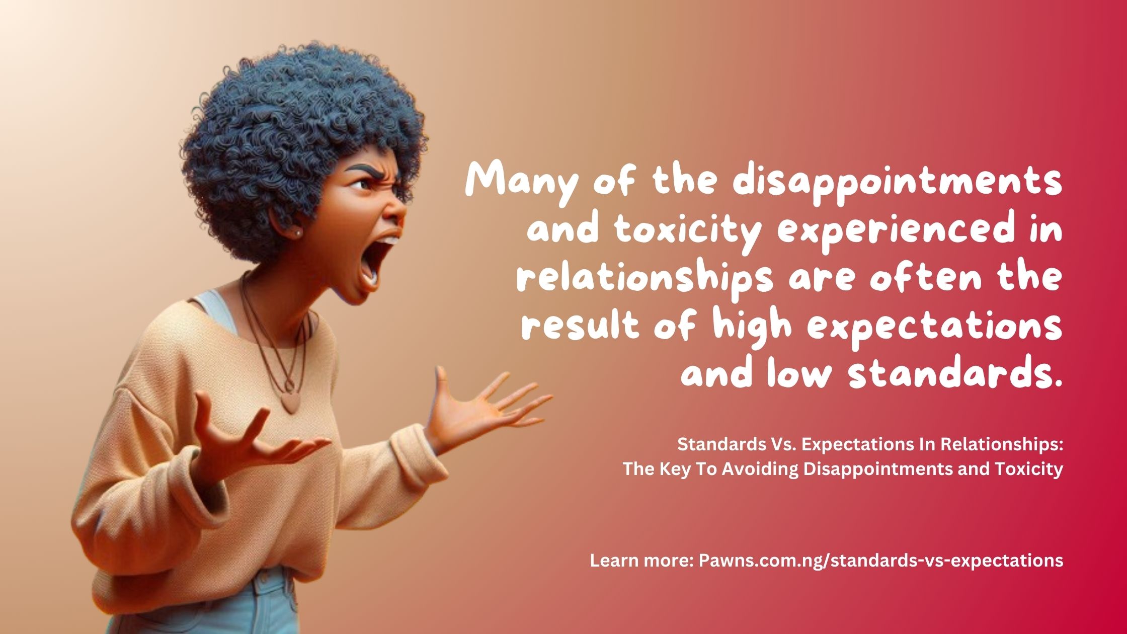 Many of the disappointments and toxicity experienced in relationships are often the result of high expectations and low standards. Standards Vs. Expectations In Relationships