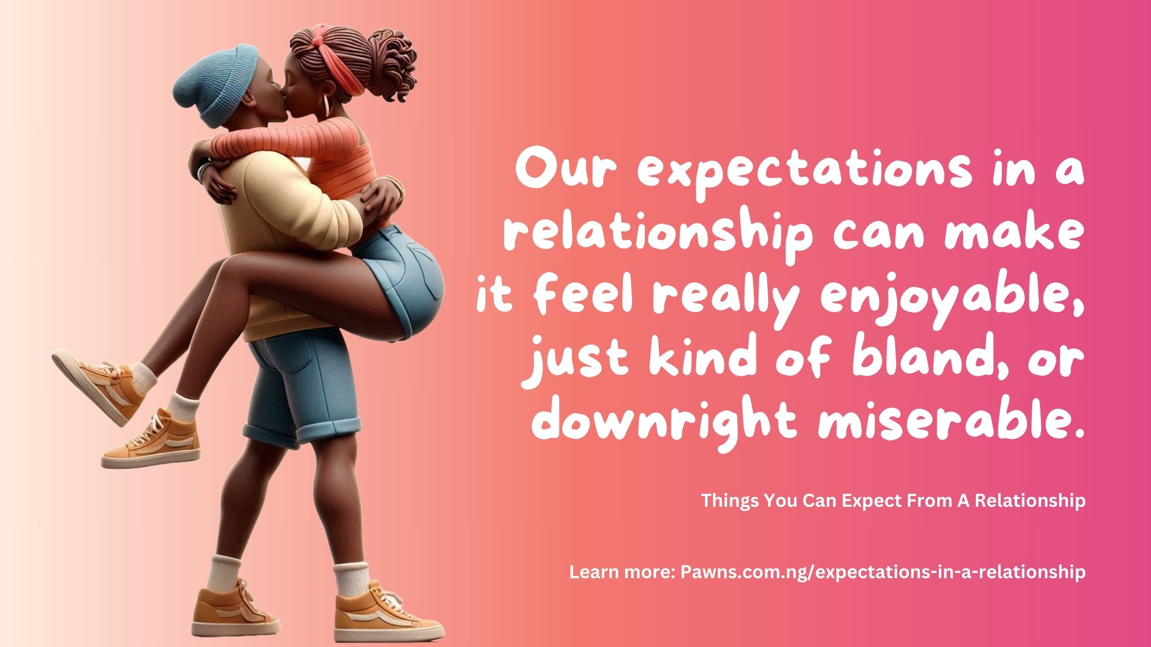 Our expectations in a relationship can make it feel really enjoyable, just kind of bland, or downright miserable. Things You Can Expect From A Relationship
