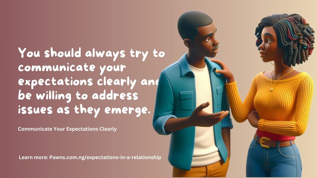 You should always try to communicate your expectations clearly and be willing to address issues as they emerge. Communicate Your Expectations Clearly