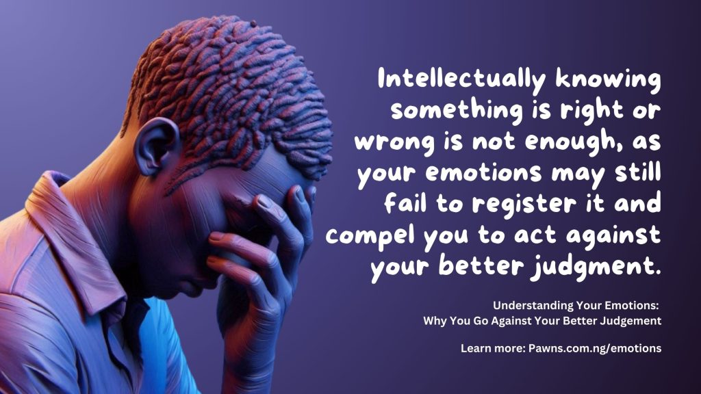 Intellectually knowing something is right or wrong is not enough, as your emotions may compel you to act against your better judgment. Understanding Your Emotions Why You Go Against Your Better Judgement