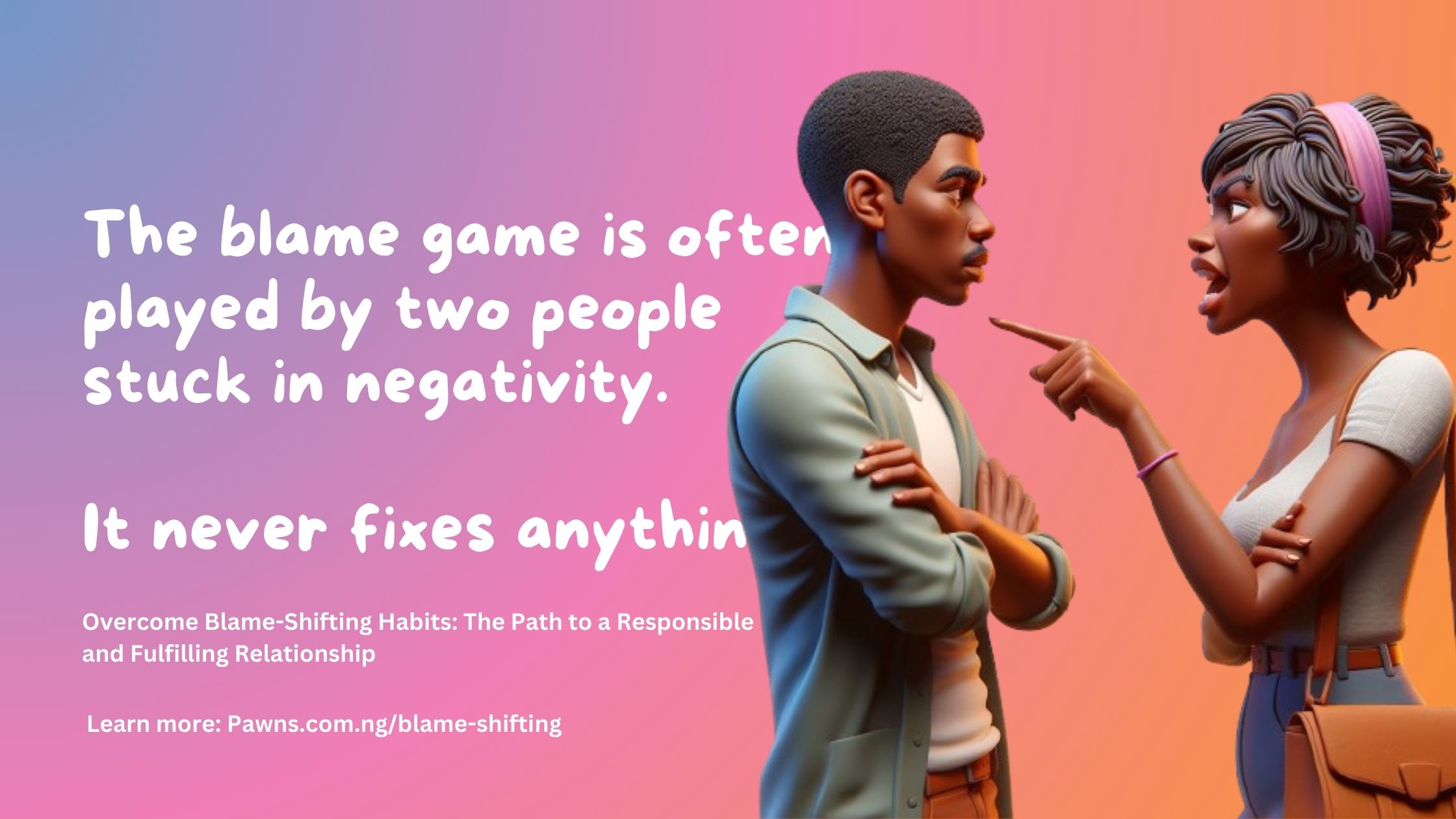 The blame game is often played by two people stuck in negativity It never fixes anything. Overcome Blame Shifting Habits The Path to a Responsible and Fulfilling Relationship