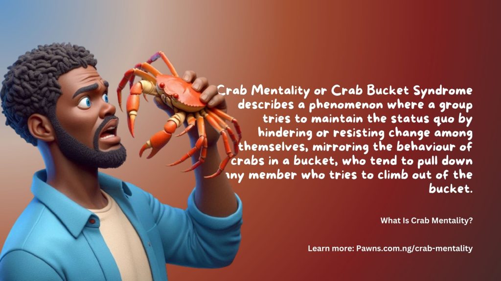 Crab Mentality or Crab Bucket Syndrome describes a phenomenon where a group tries to maintain the status quo by hindering or resisting change among themselves, mirroring the behaviour of crabs in a