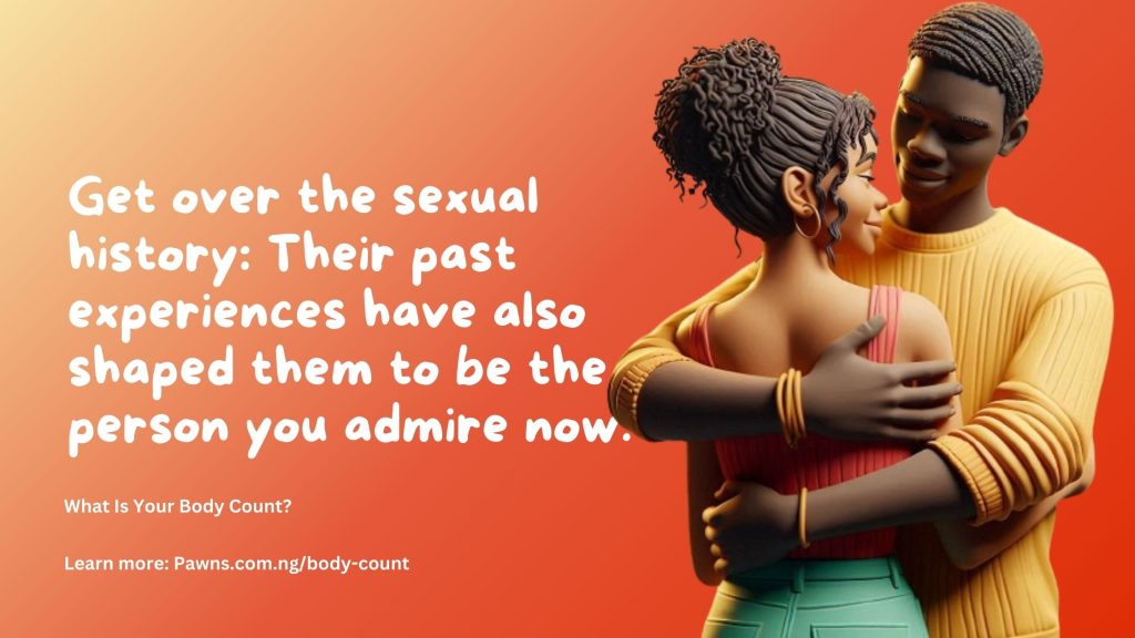 Get over the sexual history Their past experiences have also shaped them to be the person you admire now. What Is Your Body Count