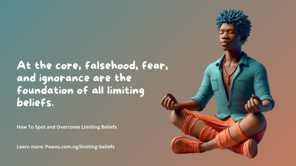 At the core, falsehood, fear, and ignorance are the foundation of all limiting beliefs. How To Spot and Overcome Limiting Beliefs