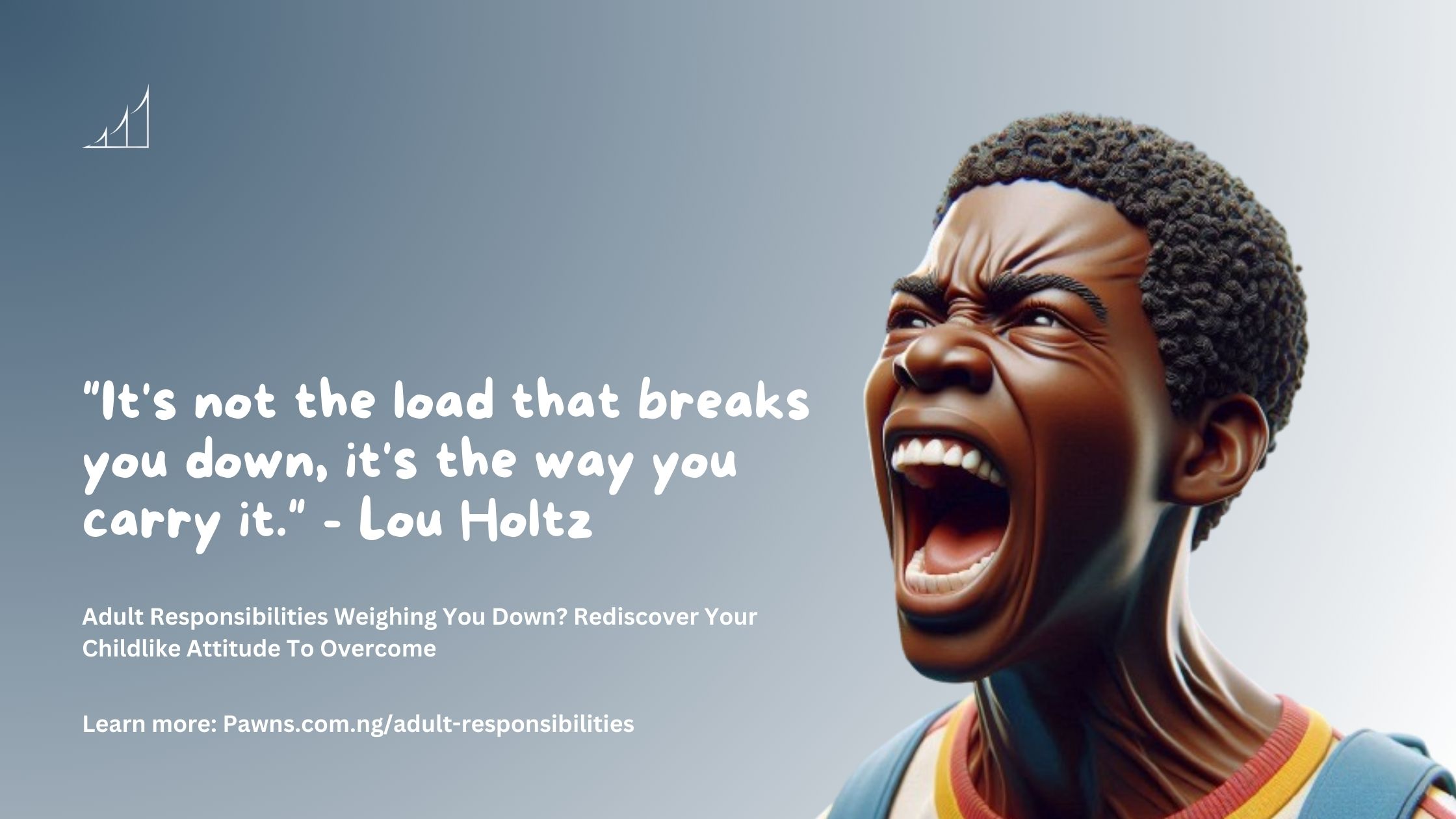 It's not the load that breaks you down, it's the way you carry it. - Lou Holtz Adult Responsibilities Weighing You Down Rediscover Your Childlike Attitude To Overcome